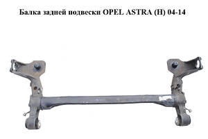 Балка задней подвески   OPEL ASTRA (H) 04-14 (ОПЕЛЬ АСТРА H) (93178620, 93182200, 13185967, 13128335, 13128334)