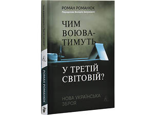 Книга Чем будут воевать в Третьей мировой? Новое украинское оружие. Роман Романюк (на украинском)