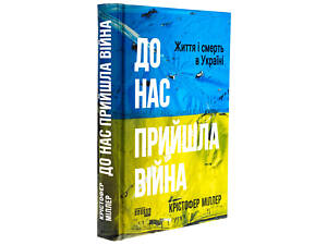 Книга К нам пришла война. Жизнь и смерть в Украине / Кристофер Миллер. Серія- PROscience (на украинском)
