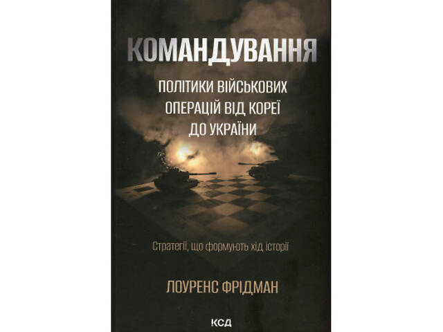 Книга Командування. Політики військових операцій від Кореї до України - Лоуренс Фрідман КСД (9786171513907) - Фото 1