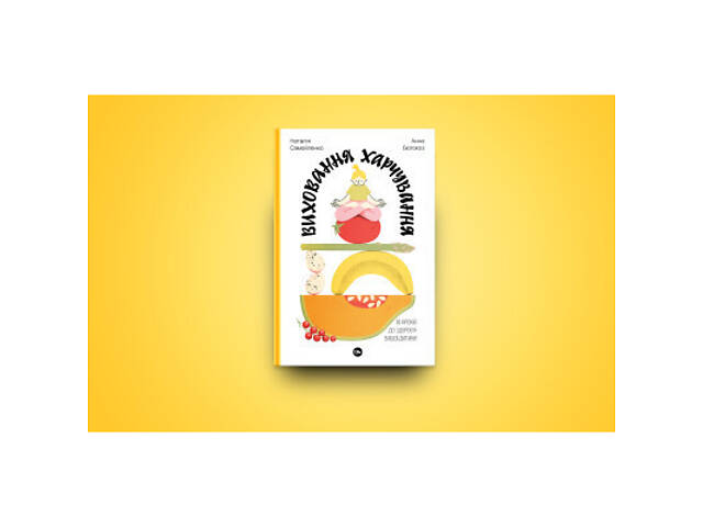 Книга Виховання харчування: 10 кроків до здоров'я вашої дитини - Наталія Самойленко, Анна Бєлокоз Yakaboo Publishing - Фото 9