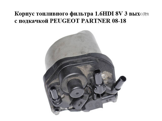 Корпус паливного фільтра 1.6HDI 8V 3 виходи з підкачуванням PEUGEOT PARTNER 08-18 (ПЕЖО ПАРТНЕР) (9672314980)