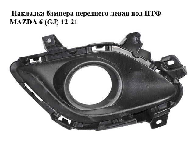 Накладка бампера переднего левая под ПТФ MAZDA 6 (GJ) 12-21 (МАЗДА 6 GJ) (GHR450C21)