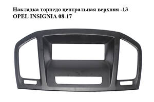Накладка торпедо центральная верхняя -13 OPEL INSIGNIA 08-17 (ОПЕЛЬ ИНСИГНИЯ) (13321690, 13321691, 495050031)