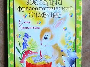 Весёлый фразеологический словарь. Моя первая энциклопедия.