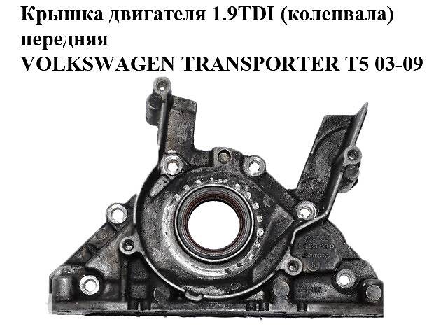 Крышка двигателя 1.9TDI (коленвала) передняя VOLKSWAGEN TRANSPORTER T5 03-09 (ФОЛЬКСВАГЕН ТРАНСПОРТЕР Т5)