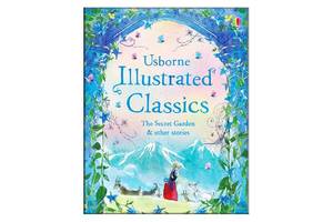 Книга Usborne Illustrated Classics. The Secret Garden and Other Stories 384 с (9781409586562)