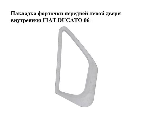 Накладка форточки передней левой двери внутренняя FIAT DUCATO 06- (ФИАТ ДУКАТО) (1308562070)